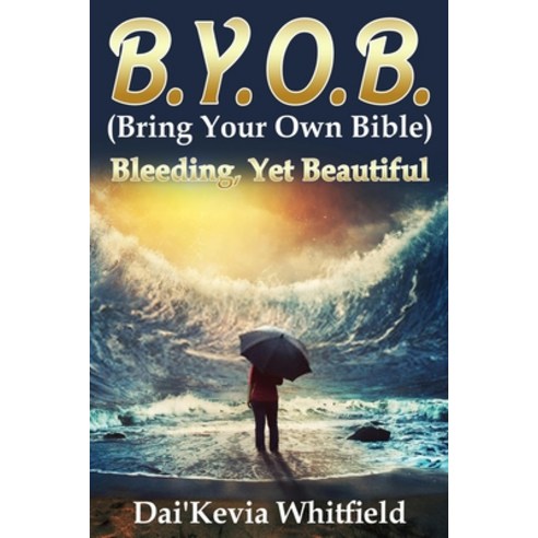 B.Y.O.B. (Bring Your Own Bible): Bleeding Yet Beautiful Paperback, Independently Published