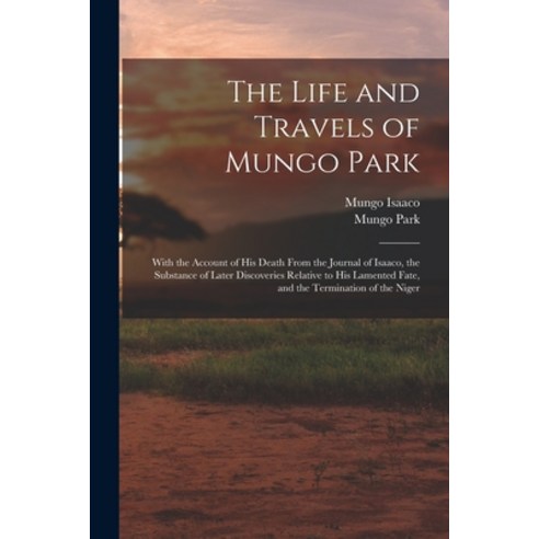 (영문도서) The Life and Travels of Mungo Park: With the Account of His Death From the Journal of Isaaco ... Paperback, Legare Street Press, English, 9781016002417