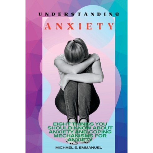 (영문도서) Understanding Anxiety: Eight things you should know about anxiety and coping mechanisms for a... Paperback, Independently Published, English, 9798357201263