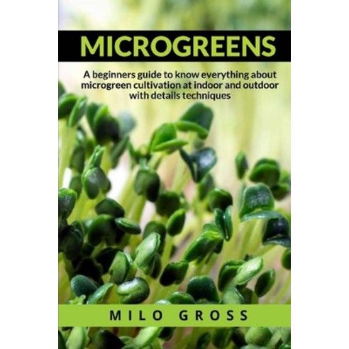 Microgreens: : A beginners guide to know everything about microgreen cultivation at indoor and outdo... Paperback, Independently Published