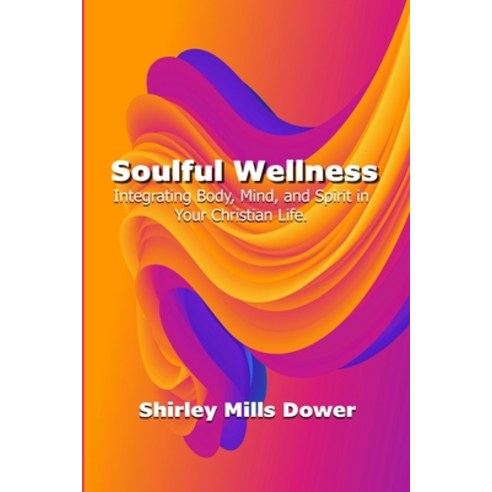 (영문도서) Soulful Wellness: Integrating Body Mind and Spirit in Your Christian Life. Paperback, Independently Published, English, 9798389141230