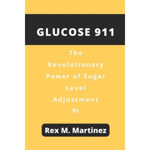 (영문도서) Glucose 911: The Revolutionary Power of Sugar Level Adjustment Paperback, Independently Published, English, 9798849054506