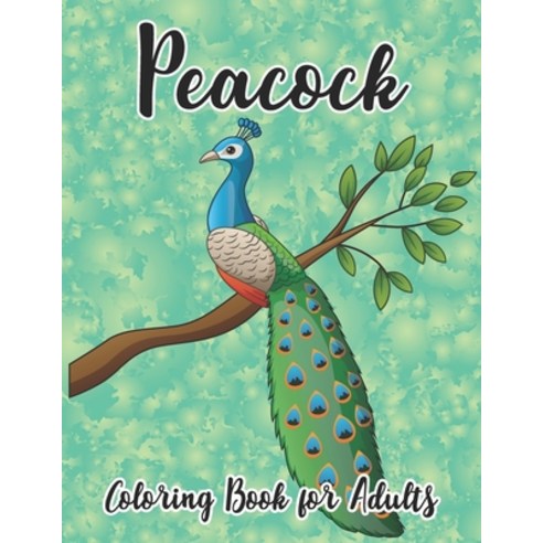 Peacock Coloring Book for Adults: Peacocks Coloring Book and perfect plumes Stress Relief and Relaxa... Paperback, Independently Published, English, 9798564955287