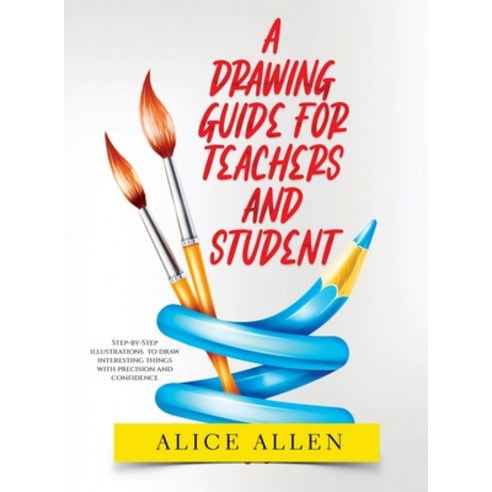 (영문도서) A Drawing Guide for Teachers and Students 2022: Step-by-Step illustrations to draw interestin... Hardcover, Alice Allen, English, 9781804344460