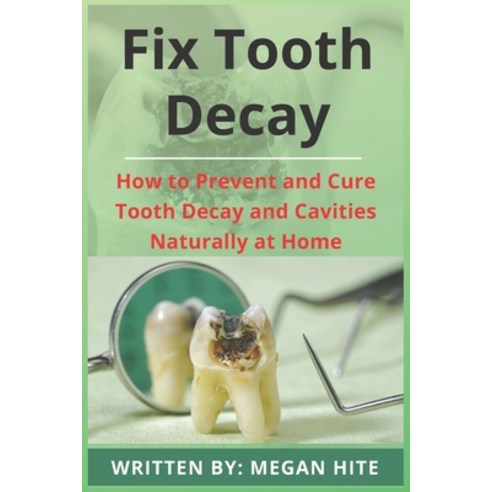 (영문도서) Fix Tooth Decay: How to Prevent and Cure Tooth Decay and Cavities Naturally at Home Paperback, Independently Published, English, 9798478012618