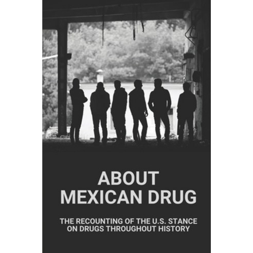 (영문도서) About Mexican Drug: The Recounting Of The U.S. Stance On Drugs Throughout History: History Of... Paperback, Independently Published, English, 9798524287496