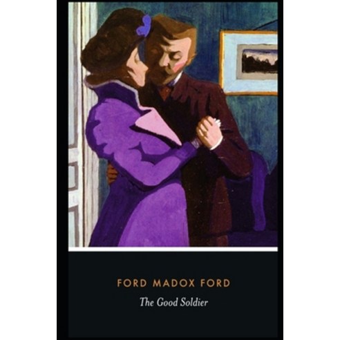 The Good Soldier by Ford Madox Ford (Domestic Fiction) "The Annotated Edition" Paperback, Independently Published