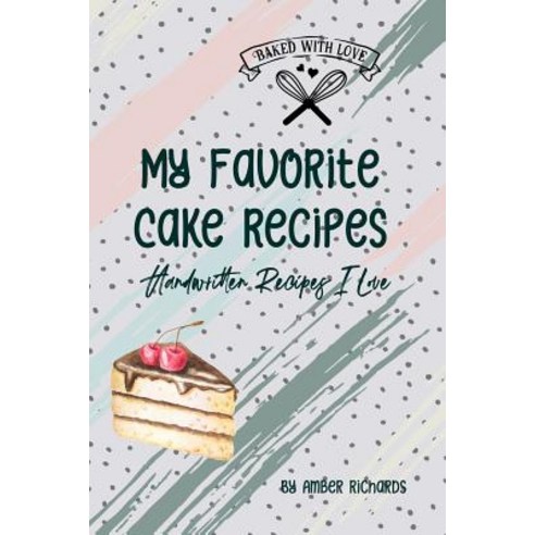 (영문도서) My Favorite Cake Recipes: Handwritten Recipes I Love Paperback, Independently Published, English, 9781795083003