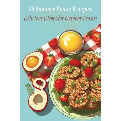 (영문도서) 98 Summer Picnic Recipes: Delicious Dishes for Outdoor Feasts! Paperback, Independently Published, English, 9798852374066