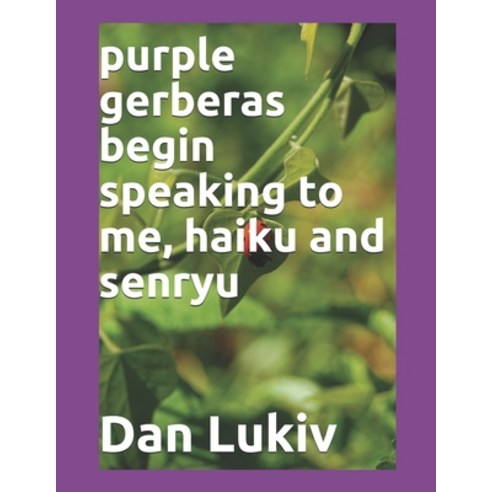 purple gerberas begin speaking to me haiku and senryu Paperback, Independently Published, English, 9798733196701