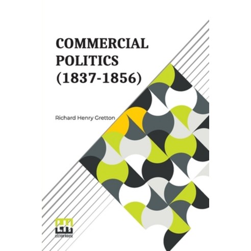 (영문도서) Commercial Politics (1837-1856): General Editors: S. E. Winbolt M.A. And Kenneth Bell M.A. Paperback, Lector House, English, 9789356143920