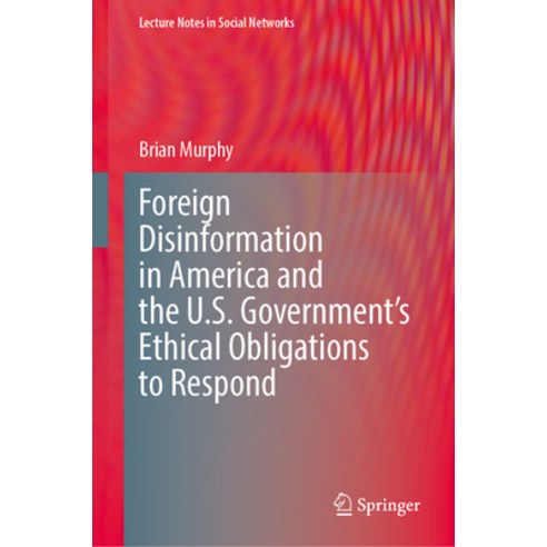 (영문도서) Foreign Disinformation in America and the U.S. Government''s Ethical Obligations to Respond Hardcover, Springer, English, 9783031299032