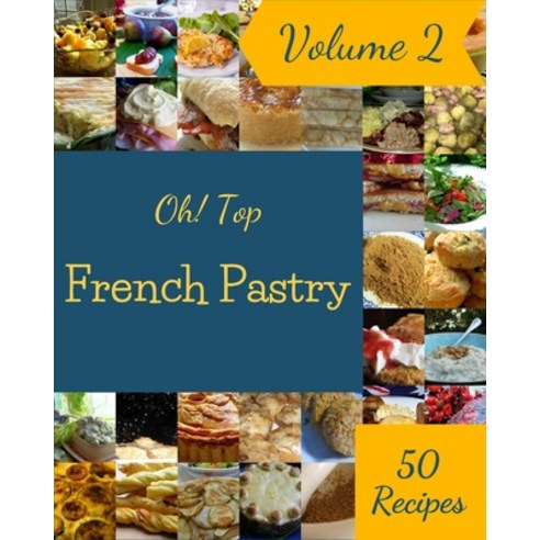 Oh! Top 50 French Pastry Recipes Volume 2: A Timeless French Pastry Cookbook Paperback, Independently Published, English, 9798745958700
