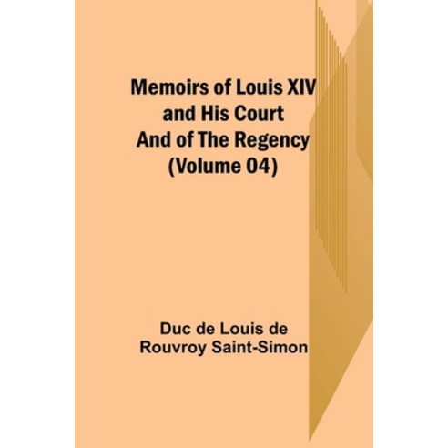 (영문도서) Memoirs of Louis XIV and His Court and of the Regency (Volume 04) Paperback, Alpha Edition, English, 9789357095372
