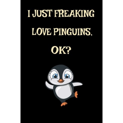 I Just Freaking Love Penguins Ok?: Cute Penguin Aquatic Bird Funny Penguin Antarctica and Arctic Po... Paperback, Independently Published