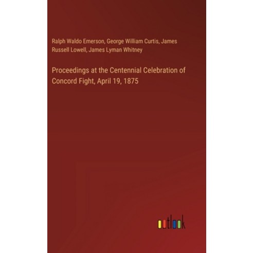 (영문도서) Proceedings at the Centennial Celebration of Concord Fight April 19 1875 Hardcover, Outlook Verlag, English, 9783385493674