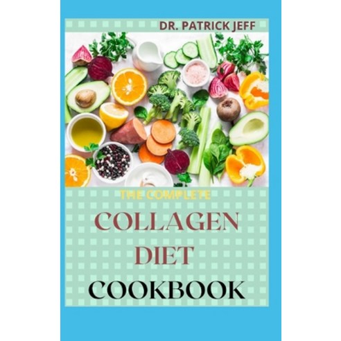 The Complete Collagen Diet Cookbook: Easy And Amazing Recipes To Rejuvenate skin strengthen joints ... Paperback, Independently Published, English, 9798586472595