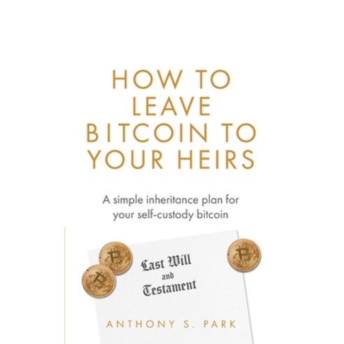 (영문도서) How to Leave Bitcoin to Your Heirs: A simple inheritance plan for your self-custody bitcoin Paperback, Independently Published, English, 9798868037573