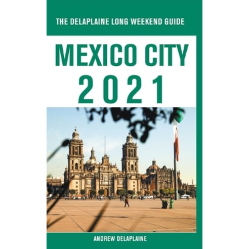 Mexico City - The Delaplaine 2021 Long Weekend Guide Paperback, Gramercy Park Press