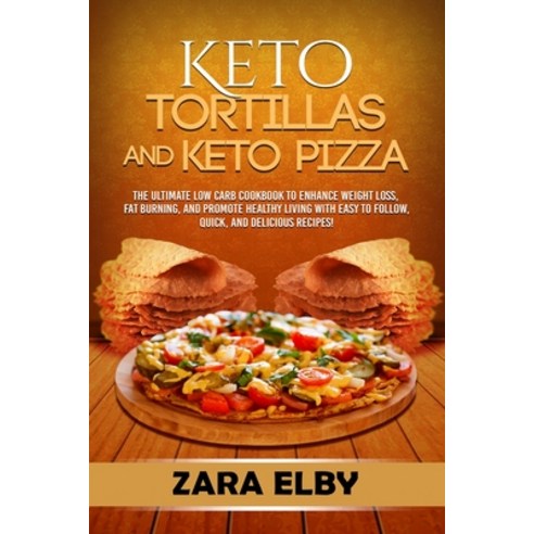 Keto Tortillas and Keto Pizza: The Ultimate Low Carb Cookbook to Enhance Weight Loss Fat Burning a... Paperback, Independently Published, English, 9798610275031