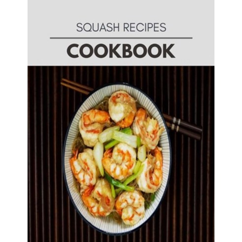 Squash Recipes Cookbook: Easy Recipes For Preparing Tasty Meals For Weight Loss And Healthy Lifestyl... Paperback, Independently Published, English, 9798694440639