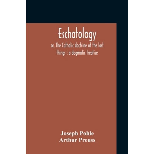 Eschatology: Or The Catholic Doctrine Of The Last Things: A Dogmatic Treatise Paperback, Alpha Edition, English, 9789354212772