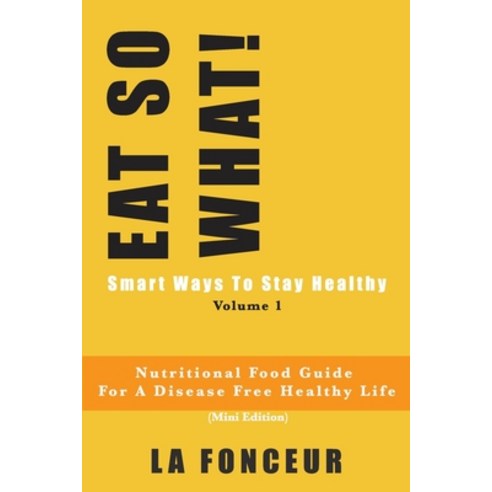 EAT SO WHAT! Smart Ways To Stay Healthy Volume 1: Nutritional food guide for vegetarians for a disea... Paperback, Independently Published, English, 9781086704846