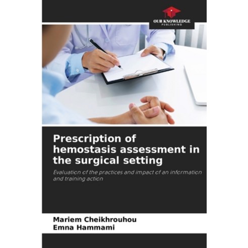 (영문도서) Prescription of hemostasis assessment in the surgical setting Paperback, Our Knowledge Publishing, English, 9786205996614