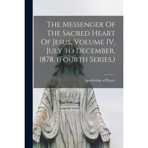 (영문도서) The Messenger Of The Sacred Heart Of Jesus Volume IV July to December 1878. (Fourth Series.) Paperback, Legare Street Press, English, 9781015349230