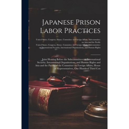 (영문도서) Japanese Prison Labor Practices: Joint Hearing Before the Subcommittees on International Secu... Paperback, Legare Street Press, English, 9781021500410