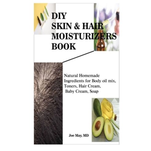 DIY Skin & Hair Moisturizers: Natural Homemade Ingredients for Body oil mix Toners Hair Cream Bab... Paperback, Independently Published, English, 9798733857862