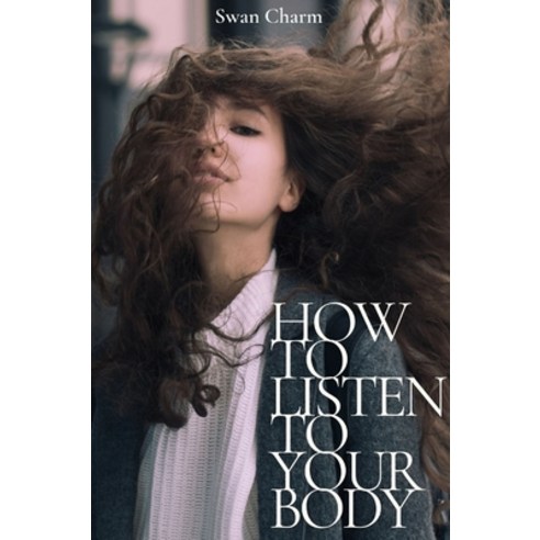 (영문도서) How to Listen to Your Body: Small HEALTHY Habits for Body and Mind Hardcover, Swan Charm Publishing, English, 9789916628591