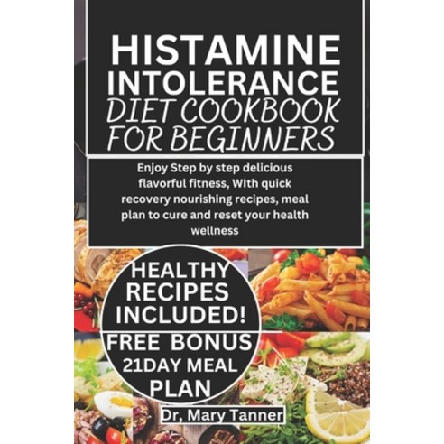 (영문도서) Histamine Intolerance Diet Cookbook for Beginners: Enjoy step by step delicious flavorful fit... Paperback, Independently Published, English, 9798883201065