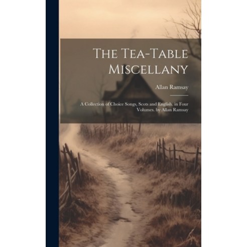(영문도서) The Tea-Table Miscellany: A Collection of Choice Songs Scots and English. in Four Volumes. b... Hardcover, Legare Street Press, English, 9781020389634