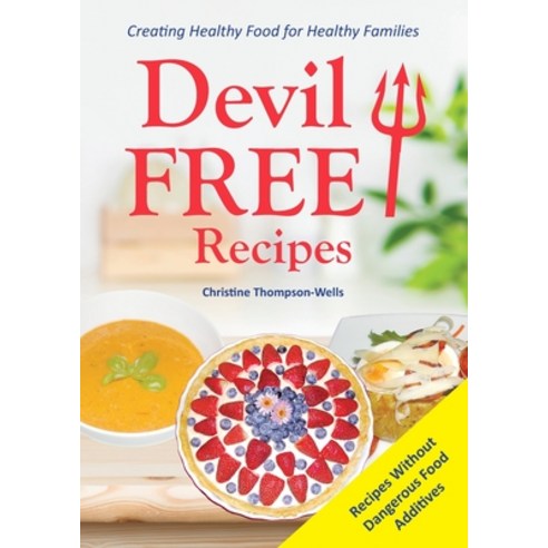 Devil Free Recipes - Recipes Without Food Additives: Creating Healthy Food for Healthy Families Paperback, Books for Reading on Line.com, English, 9780648188483