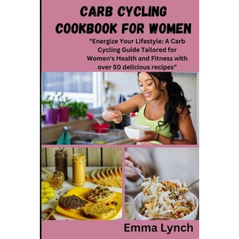 (영문도서) Carb Cycling Cookbook for Women: "Energize Your Lifestyle: A Carb Cycling Guide Tailored for ... Paperback, Independently Published, English, 9798875868894
