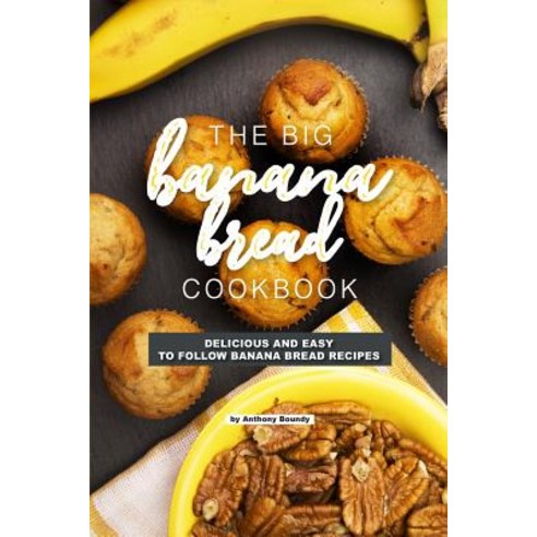 The Big Banana Bread Cookbook: Delicious and Easy to Follow Banana Bread Recipes Paperback, Independently Published, English, 9781090636355