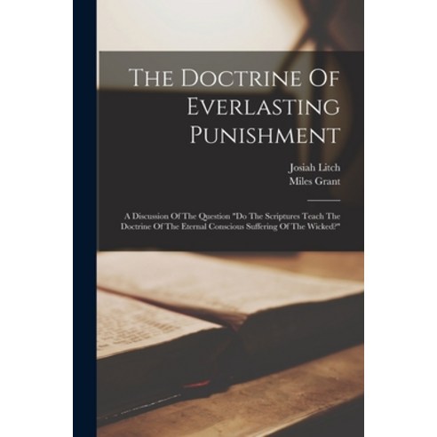 (영문도서) The Doctrine Of Everlasting Punishment: A Discussion Of The Question do The Scriptures Teach ... Paperback, Legare Street Press, English, 9781018632018