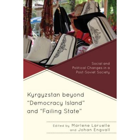 Kyrgyzstan beyond Democracy Island and Failing State: Social and Political Changes in a Post-Soviet ... Paperback, Lexington Books
