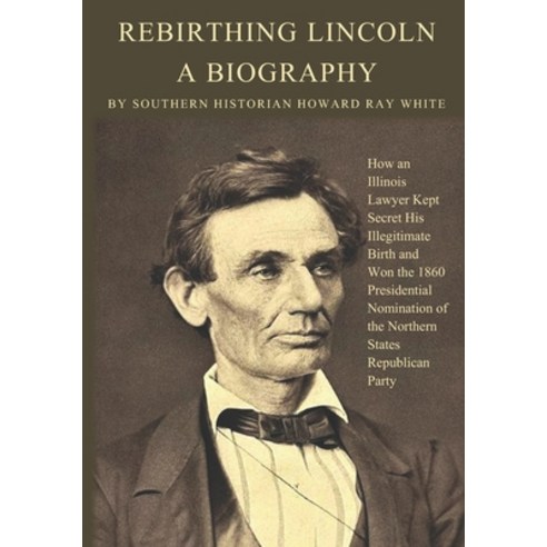Rebirthing Lincoln a Biography: How an Illinois Lawyer Kept Secret His Illegitimate Birth and Won t... Paperback, Southernbooks, English, 9780983719281
