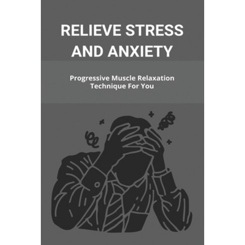 Relieve Stress And Anxiety: Progressive Muscle Relaxation Technique For You: Stress And Anxiety Reli... Paperback, Independently Published, English, 9798742984962