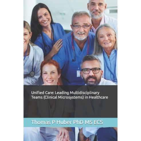 (영문도서) Unified Care: Leading Multidisciplinary Teams (Clinical Microsystems) in Healthcare Paperback, Independently Published, English, 9798861500111