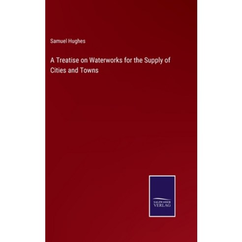 (영문도서) A Treatise on Waterworks for the Supply of Cities and Towns Hardcover, Salzwasser-Verlag, English, 9783375125332