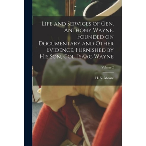 (영문도서) Life and Services of Gen. Anthony Wayne. Founded on Documentary and Other Evidence Furnished... Paperback, Legare Street Press, English, 9781018862323