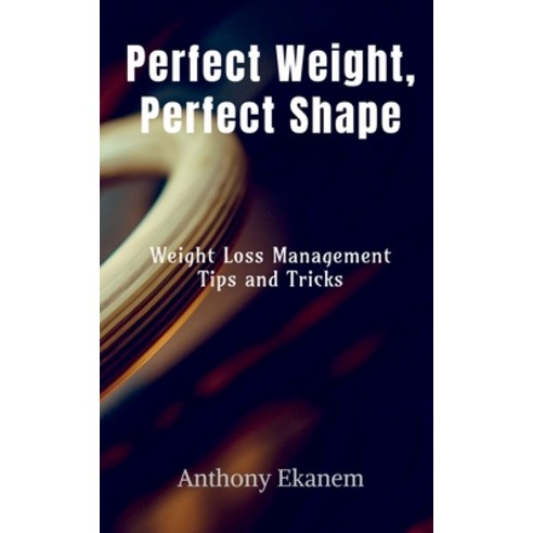 (영문도서) Perfect Weight Perfect Shape: Weight Loss Management Tips and Tricks Paperback, Notion Press Media Pvt Ltd, English, 9798885033558