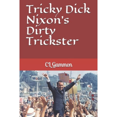 Tricky Dick Nixon''s Dirty Trickster Paperback, Independently Published
