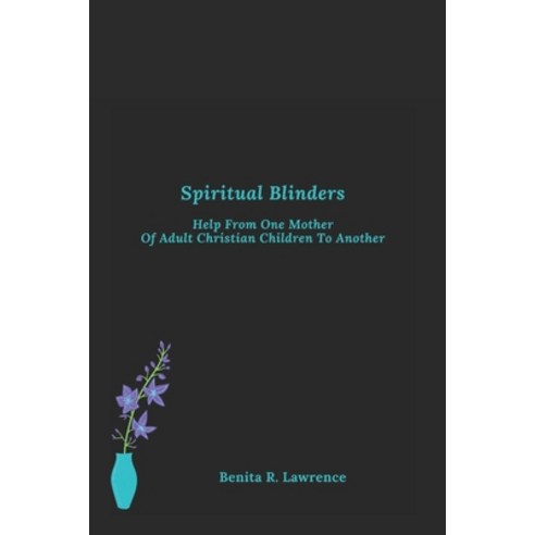 (영문도서) Spiritual Blinders: Help From One Mother of Adult Christian Children To Another Paperback, Independently Published, English, 9798542840628