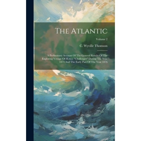 (영문도서) The Atlantic: A Preliminary Account Of The General Results Of The Exploring Voyage Of H.m.s. ... Hardcover, Legare Street Press, English, 9781020964152