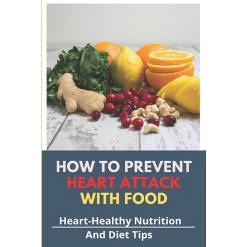 How To Prevent Heart Attack With Food: Heart-Healthy Nutrition And Diet Tips: Optimize-Hf Trial Paperback, Independently Published, English, 9798725752427