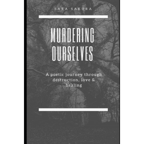(영문도서) Murdering Ourselves: A poetic journey through destruction love and healing Paperback, Independently Published, English, 9798498593302